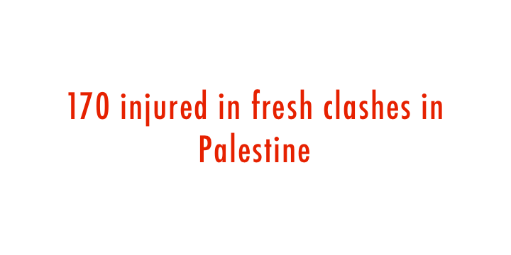  170 injured in fresh clashes in Palestine 
