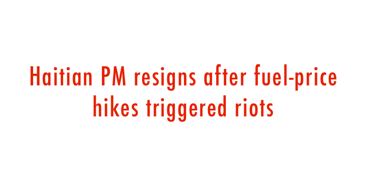  Haitian PM resigns after fuel-price hikes triggered riots 