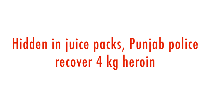  Hidden in juice packs, Punjab police recover 4 kg heroin 